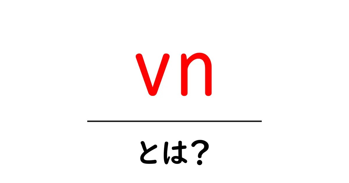 vn・とは？初心者が知るべき3つの意味と使い方ガイド共起語・同意語・対義語も併せて解説！