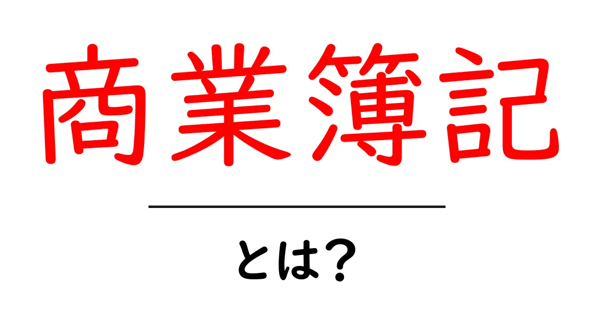 商業簿記・とは?を徹底解説|初心者が押さえる基本と実務のポイント共起語・同意語・対義語も併せて解説!