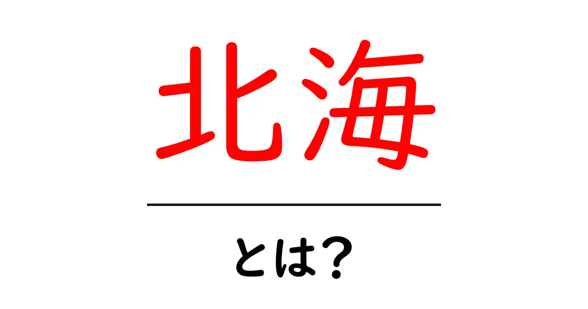 北海・とは?初心者向けガイド:意味・使い方を丁寧に解説共起語・同意語・対義語も併せて解説!