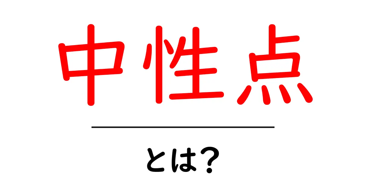 中性点・とは？初心者にも分かる基本の解説と実例共起語・同意語・対義語も併せて解説！