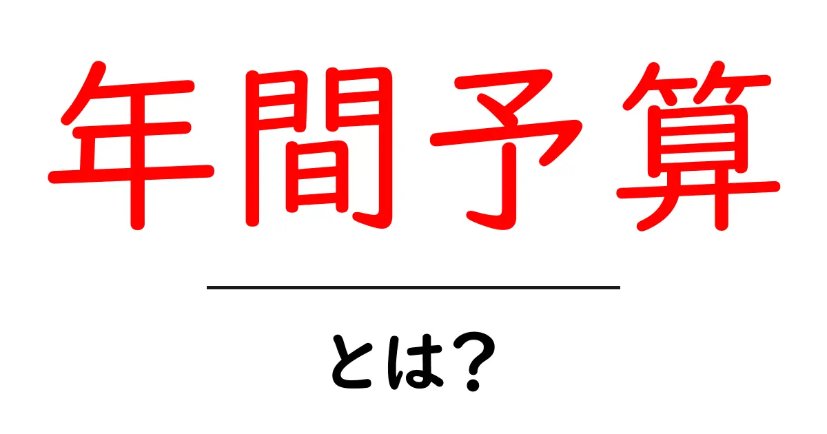 年間予算・とは?初心者にも分かる作り方と使い方の解説共起語・同意語・対義語も併せて解説!