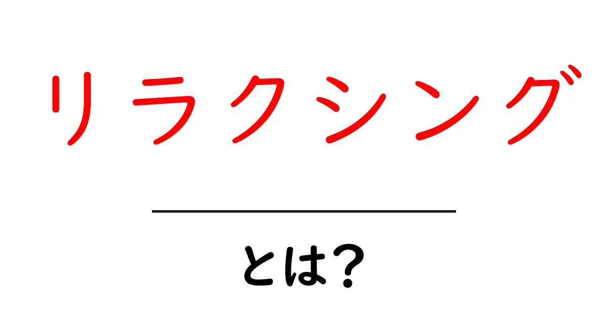 リラクシング・とは？初心者にも分かる簡単ガイドと日常での取り入れ方共起語・同意語・対義語も併せて解説！
