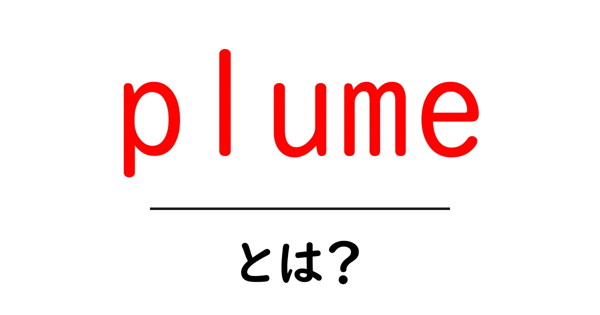 plumeとは？意味・使い方をわかりやすく解説｜初心者向けガイド共起語・同意語・対義語も併せて解説！