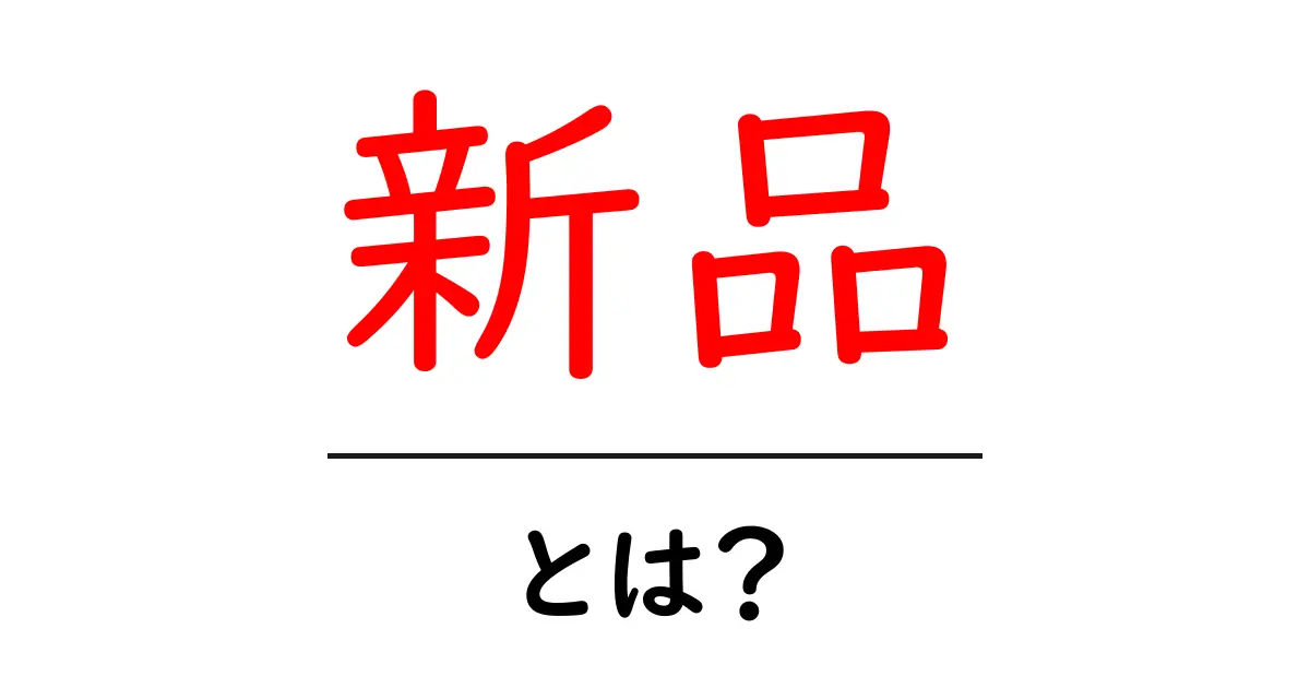 新品とは？初心者にも分かる意味と選び方ガイド共起語・同意語・対義語も併せて解説！