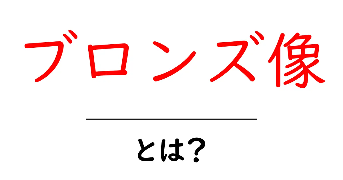 ブロンズ像とは？初心者のためのわかりやすい解説ガイド共起語・同意語・対義語も併せて解説！