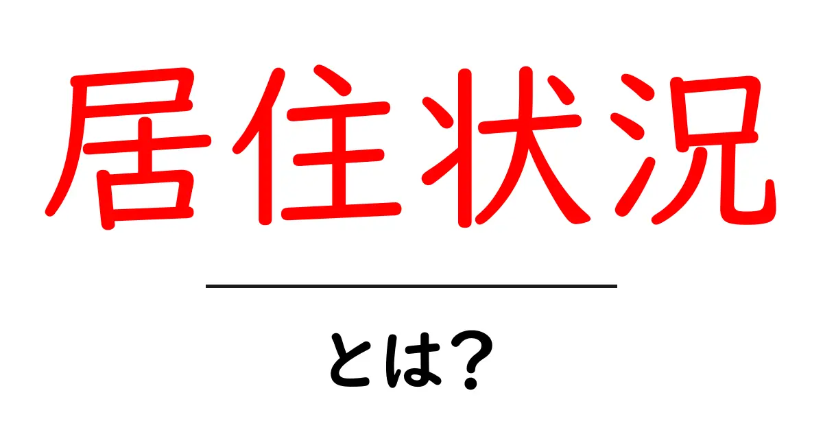 居住状況・とは？初心者にもわかる基本と実生活での使い方共起語・同意語・対義語も併せて解説！