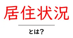 居住状況・とは？初心者にもわかる基本と実生活での使い方共起語・同意語・対義語も併せて解説！