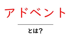 アドベント・とは?初心者にもわかる基本と日常での楽しみ方共起語・同意語・対義語も併せて解説!