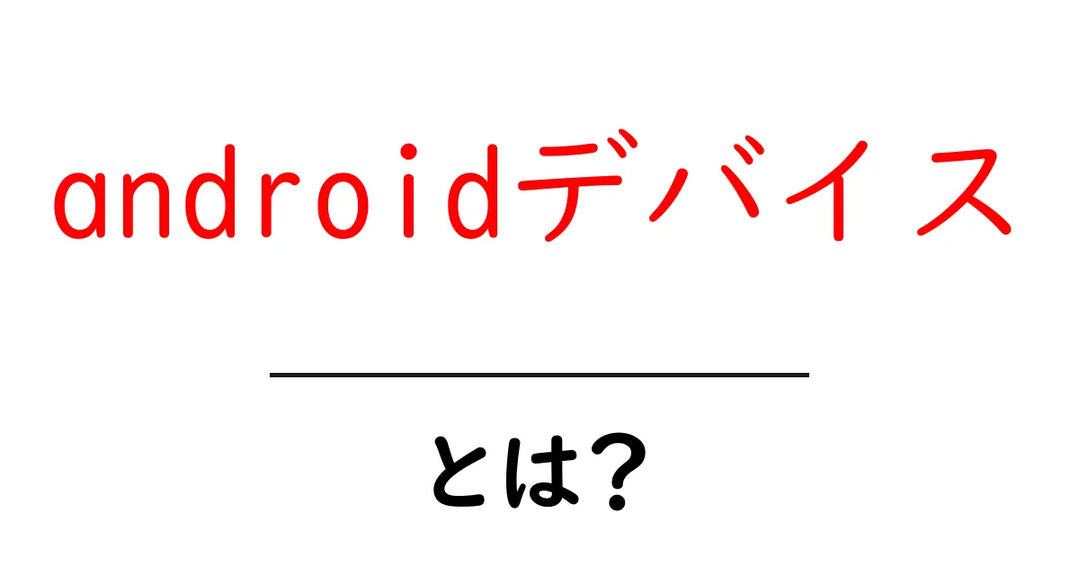 androidデバイスとは？初心者にも分かる解説と使い方ガイド共起語・同意語・対義語も併せて解説！