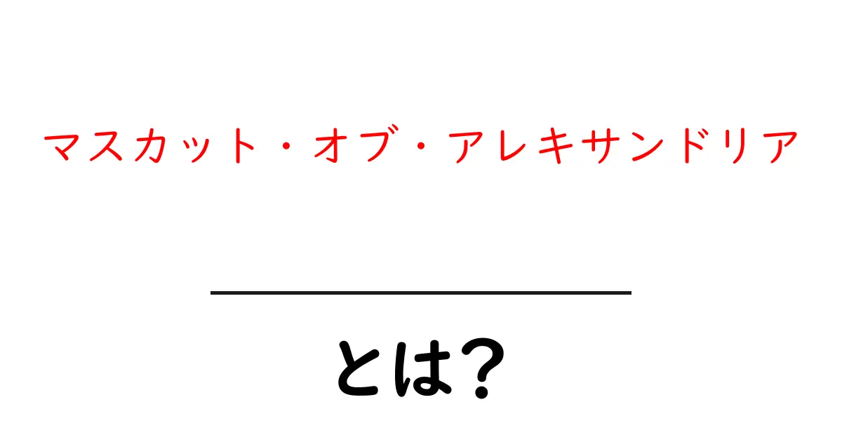 マスカット・オブ・アレキサンドリアとは？初心者にもわかる特徴と楽しみ方共起語・同意語・対義語も併せて解説！