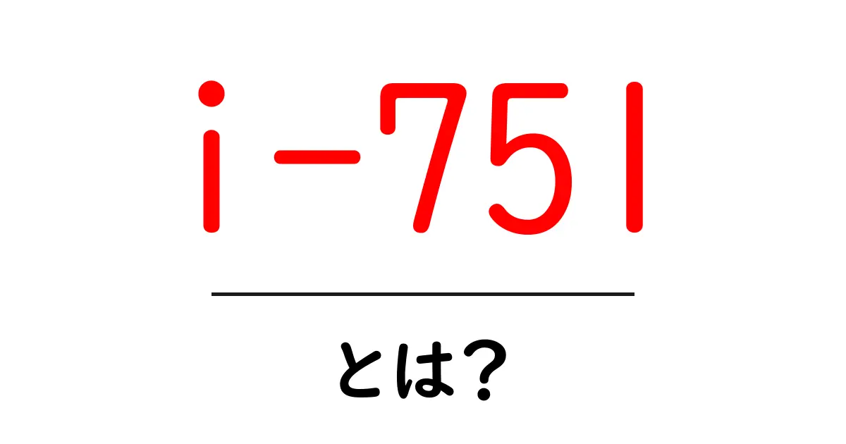 i-751とは？条件付き永住権を解除するための初心者向けガイド共起語・同意語・対義語も併せて解説！
