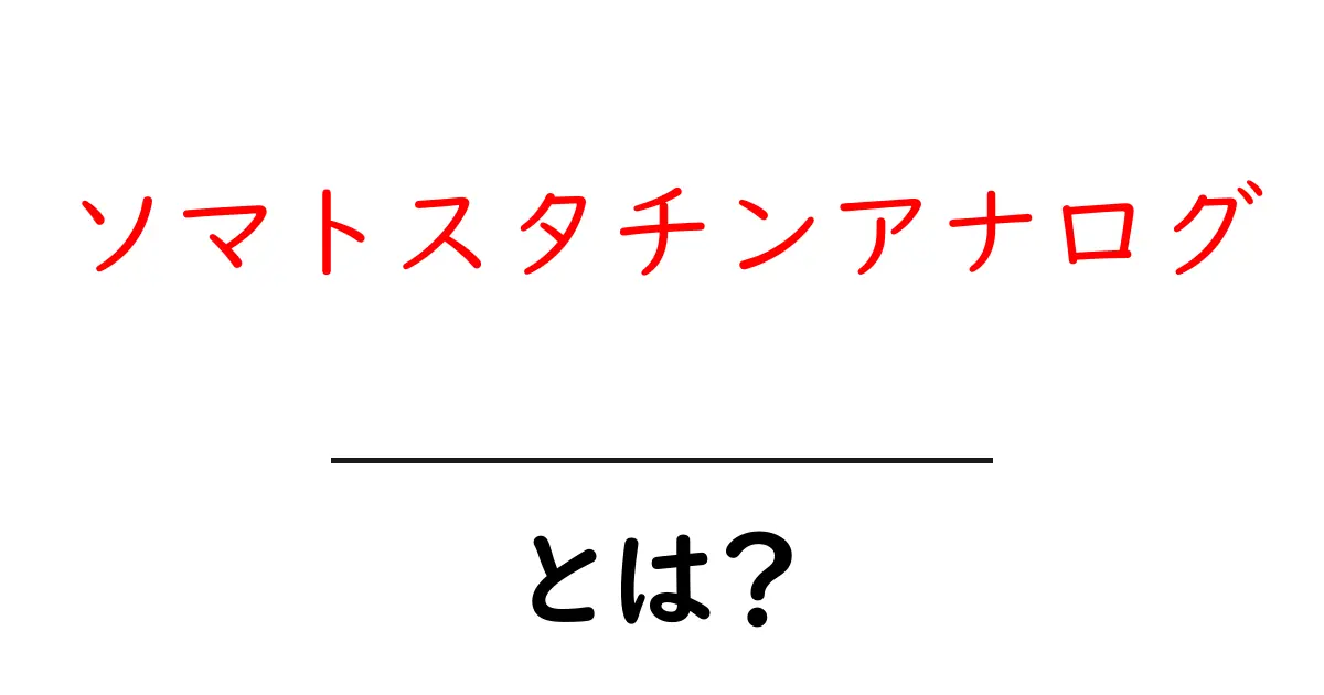 ソマトスタチンアナログとは？仕組み・用途・副作用を初心者向けにわかりやすく解説共起語・同意語・対義語も併せて解説！