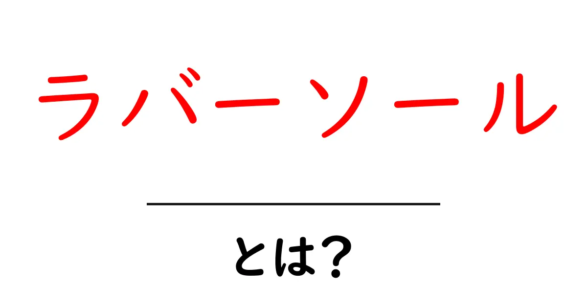 ラバーソールとは？初心者でもわかる基本ガイドと選び方・お手入れ共起語・同意語・対義語も併せて解説！