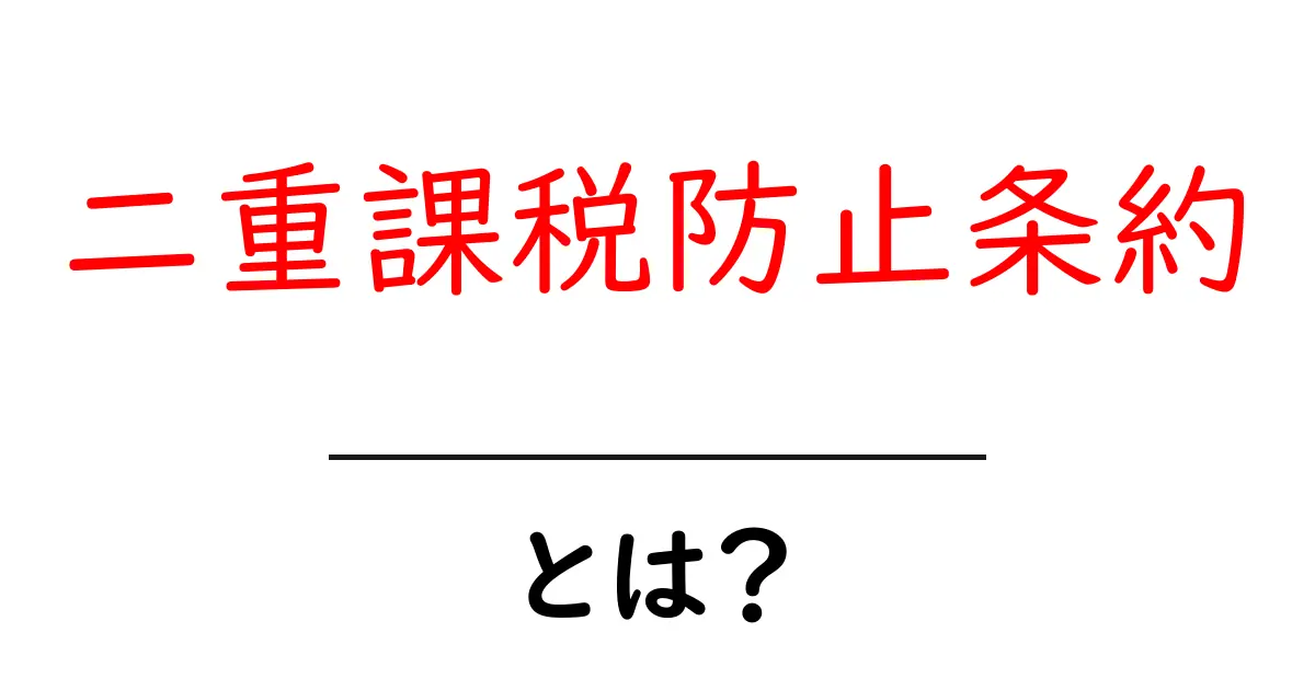 二重課税防止条約・とは?初心者でもわかるポイントと実例共起語・同意語・対義語も併せて解説!
