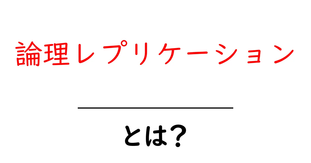 論理レプリケーションとは？初心者でもすぐ分かる基本入門共起語・同意語・対義語も併せて解説！