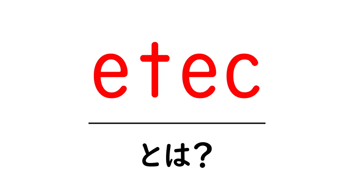 etec・とは？初心者でもわかる基礎ガイドと気をつけたいポイント共起語・同意語・対義語も併せて解説！