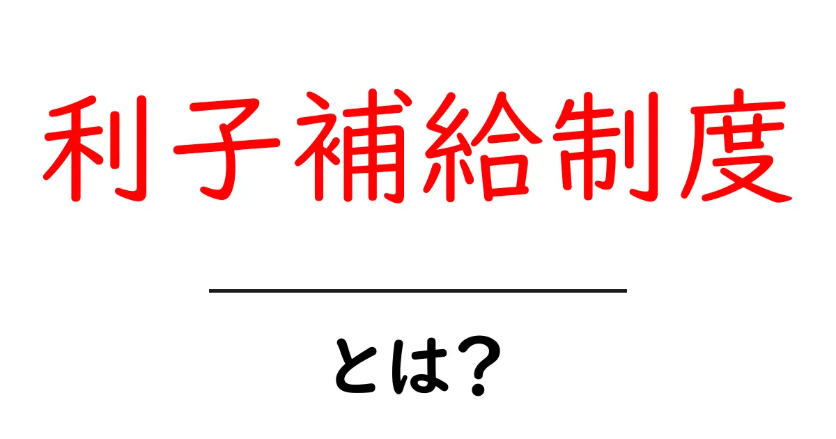 利子補給制度とは?初心者でもわかる基本と申請のコツ共起語・同意語・対義語も併せて解説!