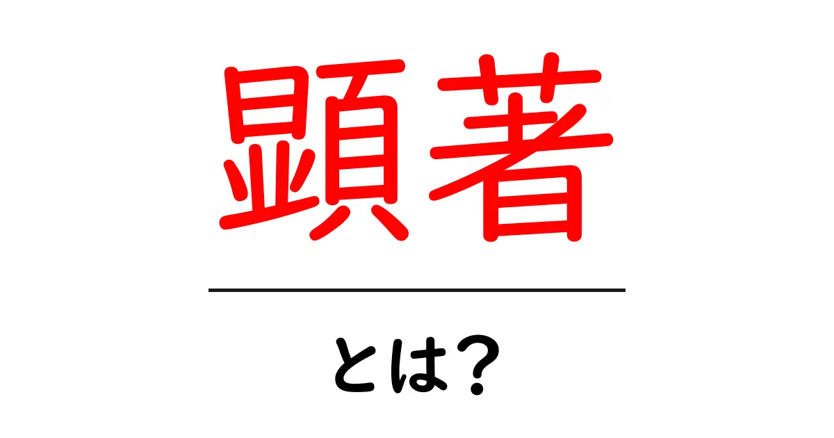 顕著・とは？中学生にも分かる意味と使い方を徹底解説共起語・同意語・対義語も併せて解説！