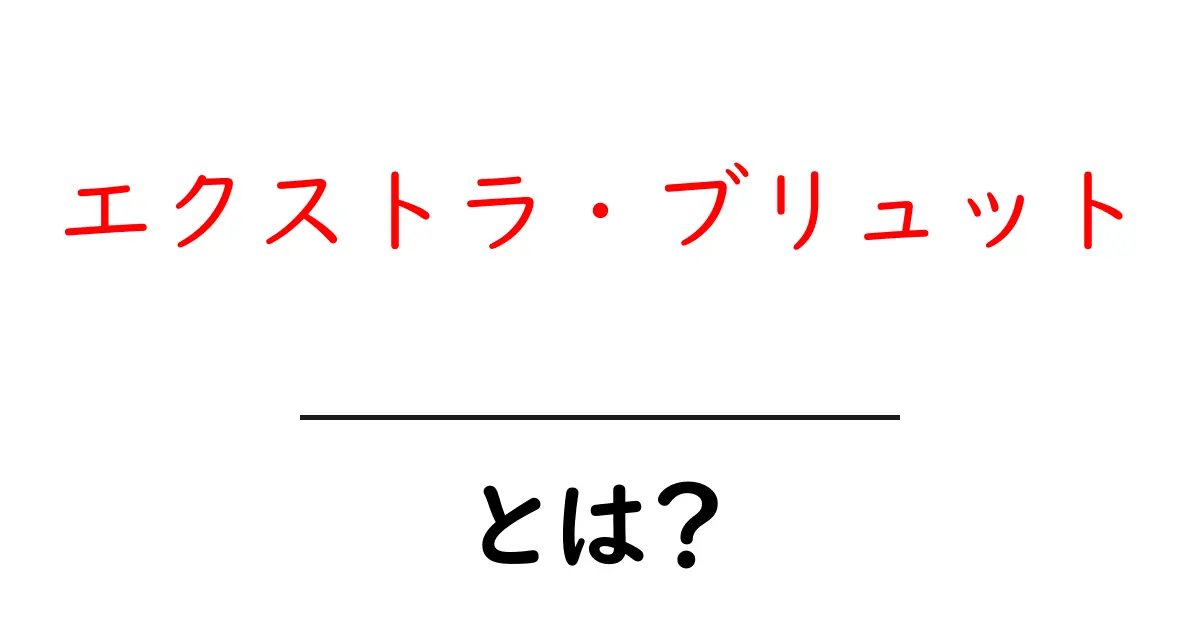 エクストラ・ブリュット・とは？初心者が知っておく基礎と選び方ガイド共起語・同意語・対義語も併せて解説！