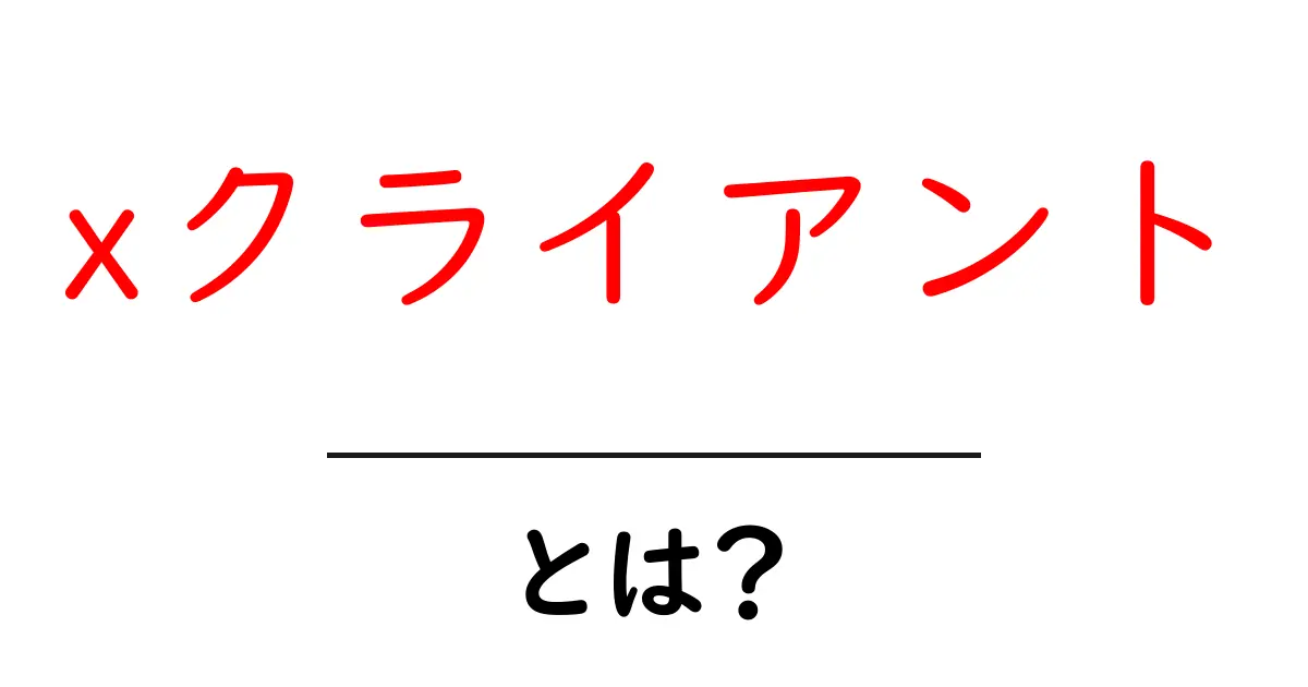 xクライアントとは?初心者でも分かる基本と使い方ガイド共起語・同意語・対義語も併せて解説!