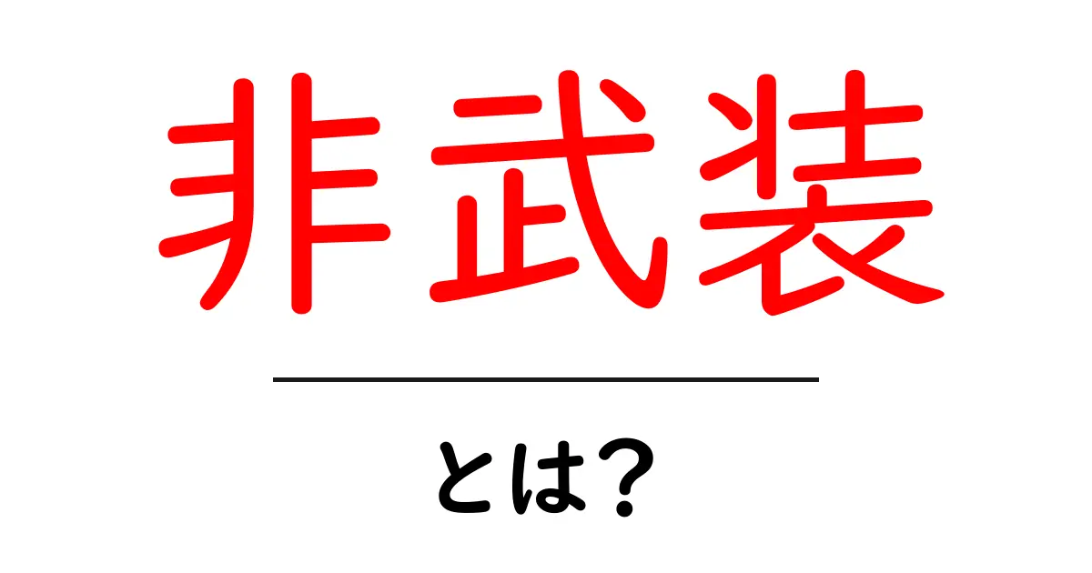 非武装・とは？初心者にもわかる意味と使い方を丁寧に解説共起語・同意語・対義語も併せて解説！