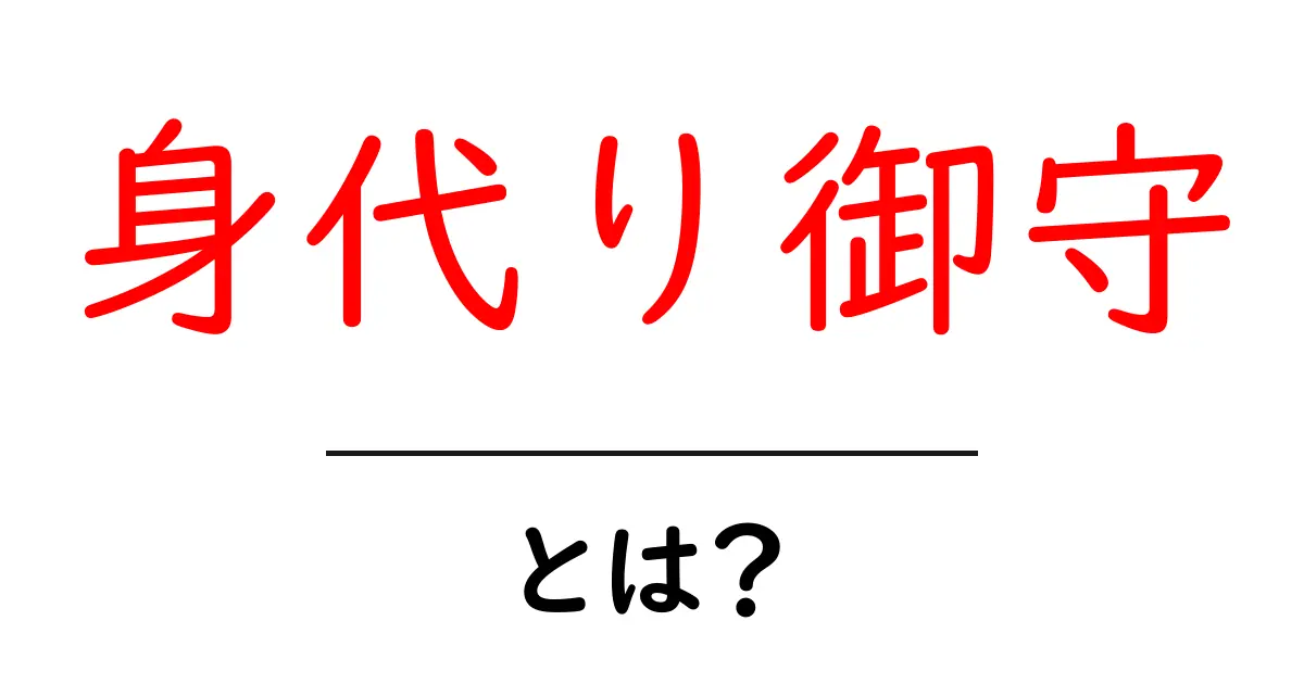 身代り御守・とは？初心者向けの基本解説と使い方ガイド共起語・同意語・対義語も併せて解説！