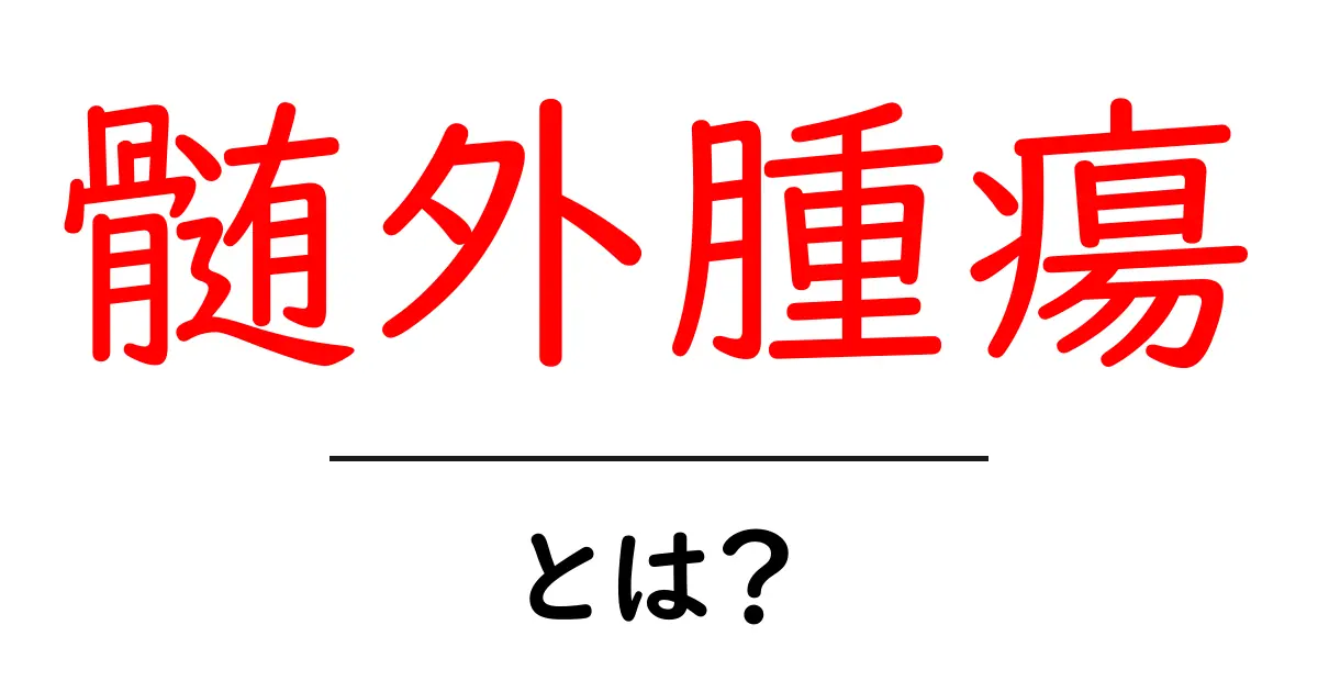 髄外腫瘍とは？初心者にも分かる基礎解説と早期発見のコツ共起語・同意語・対義語も併せて解説！