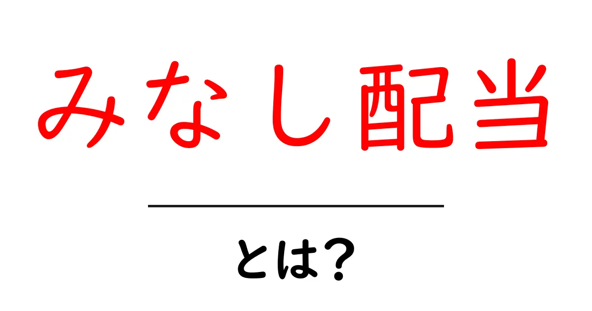 みなし配当・とは？初心者にも分かる基礎と実例共起語・同意語・対義語も併せて解説！