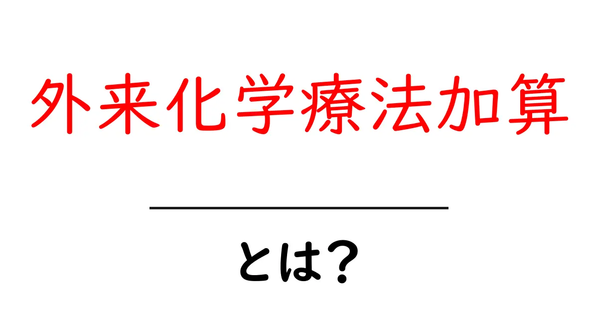 外来化学療法加算とは?初心者でも分かる基本ガイドとポイント共起語・同意語・対義語も併せて解説!