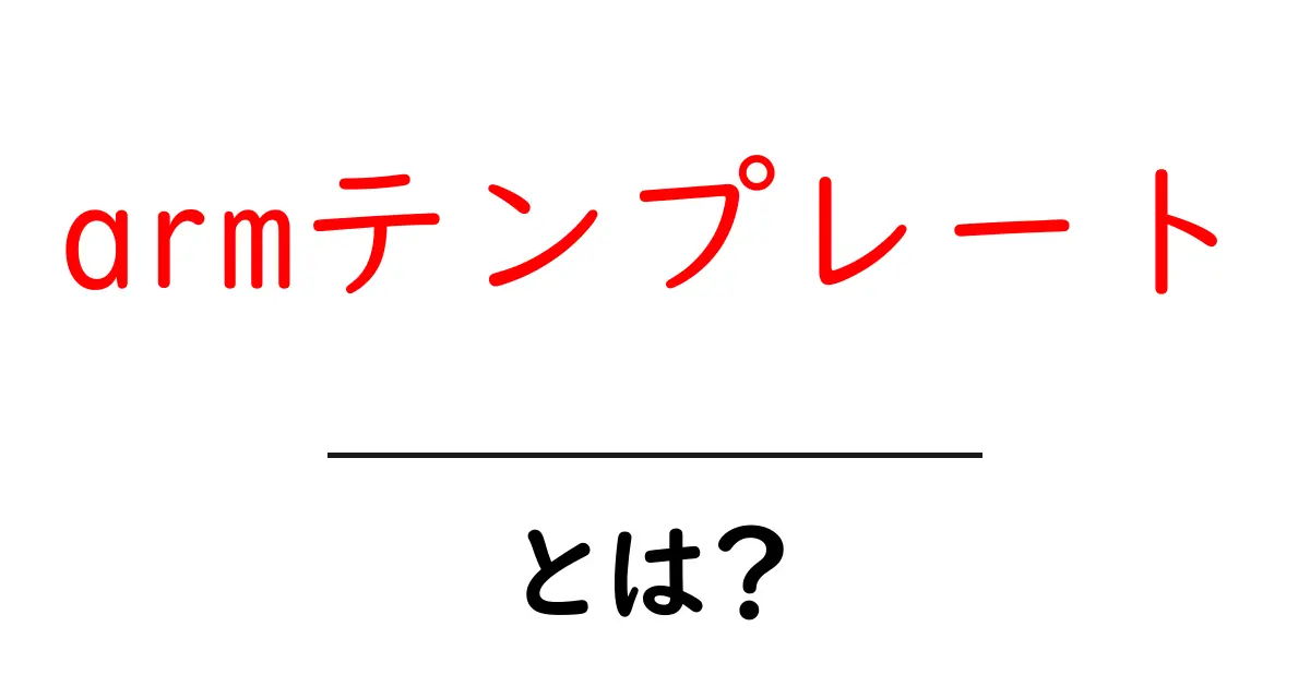 armテンプレート とは？初心者でも分かる入門ガイド共起語・同意語・対義語も併せて解説！