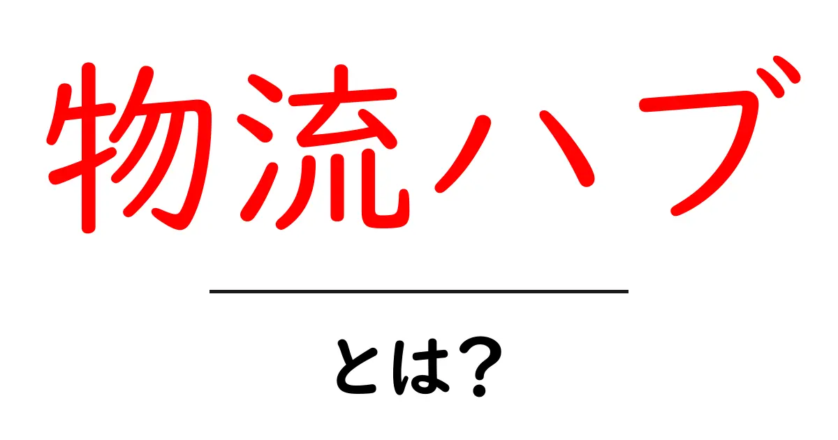 物流ハブ・とは？ 初心者にもわかる物流の中核を解説共起語・同意語・対義語も併せて解説！
