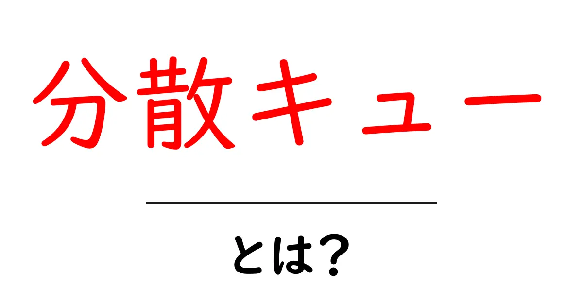 分散キューとは?初心者がすぐに理解できる基礎と実践ガイド共起語・同意語・対義語も併せて解説!