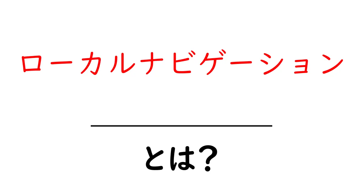 ローカルナビゲーション・とは?初心者でもわかる基本と活用ガイド共起語・同意語・対義語も併せて解説!