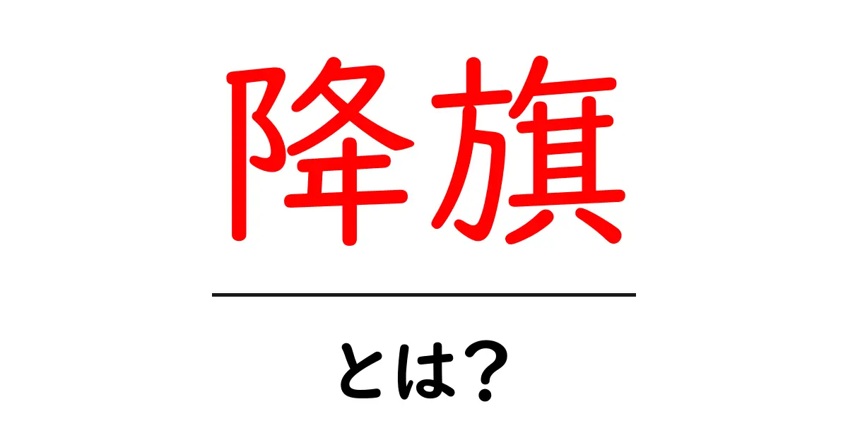 降旗・とは？意味・読み方・使い方をわかりやすく解説共起語・同意語・対義語も併せて解説！