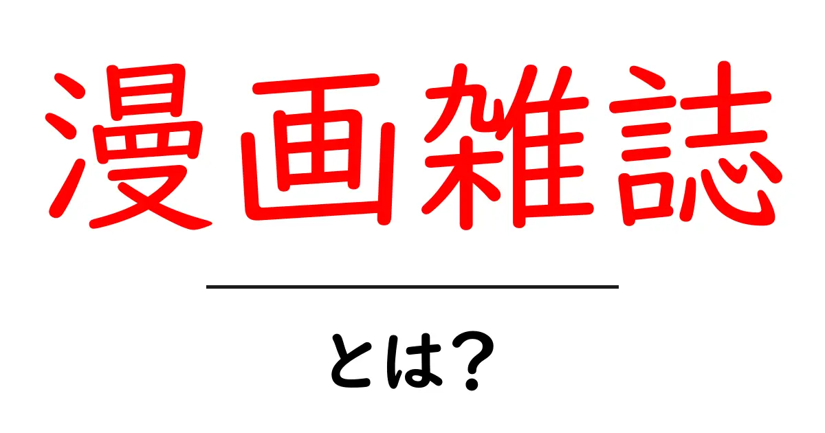 漫画雑誌・とは？ 初心者にもわかる基本ガイドと最新事情共起語・同意語・対義語も併せて解説！