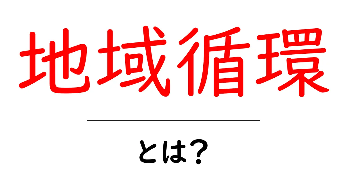地域循環とは？地域社会を支えるしくみをやさしく解説共起語・同意語・対義語も併せて解説！