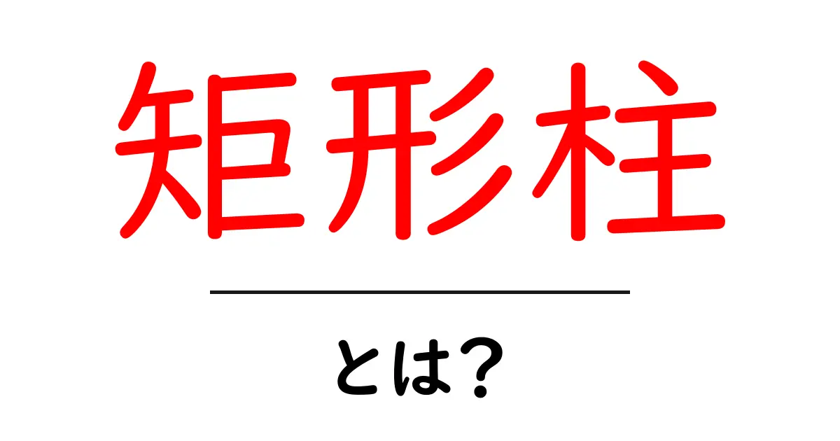 矩形柱とは？初心者にもわかる矩形柱の基礎と設計ポイント共起語・同意語・対義語も併せて解説！