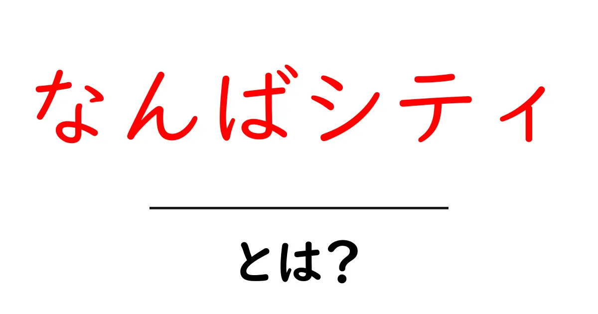なんばシティとは？初心者のためのわかりやすい解説共起語・同意語・対義語も併せて解説！