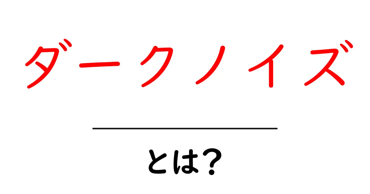 ダークノイズとは？初心者が知っておくべき基本と実例解説共起語・同意語・対義語も併せて解説！