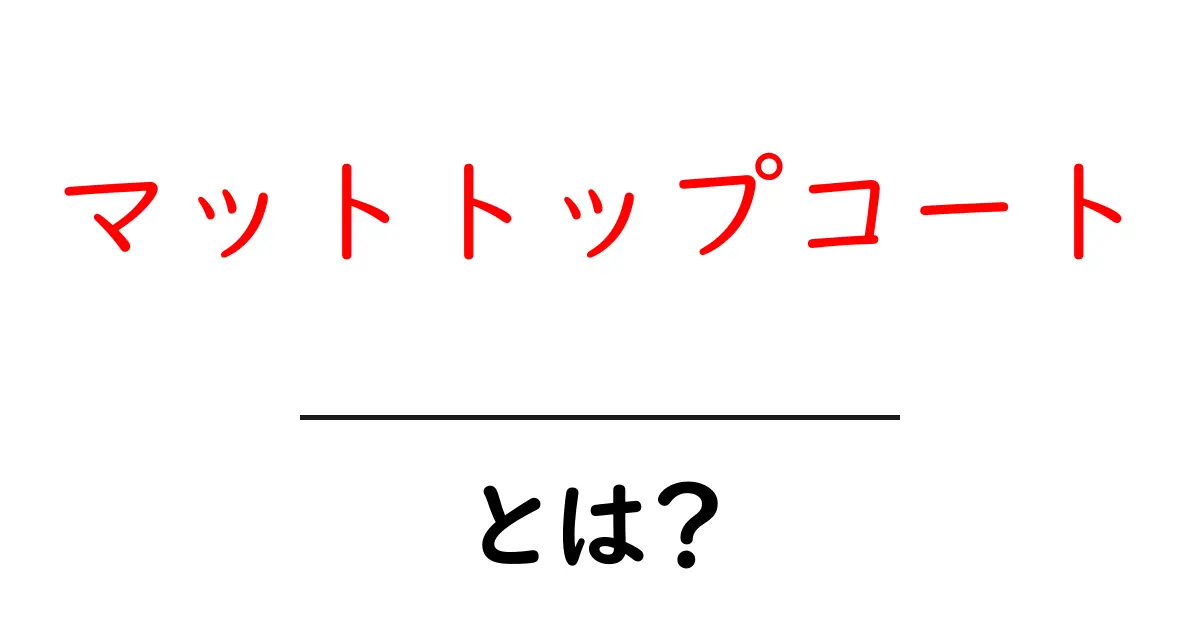 マットトップコート・とは？初心者にも分かる使い方ガイド共起語・同意語・対義語も併せて解説！