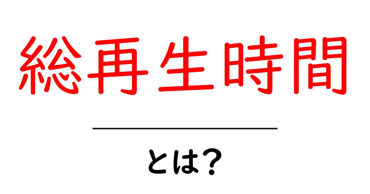 総再生時間とは?初心者にやさしい動画分析の基本指標ガイド共起語・同意語・対義語も併せて解説!