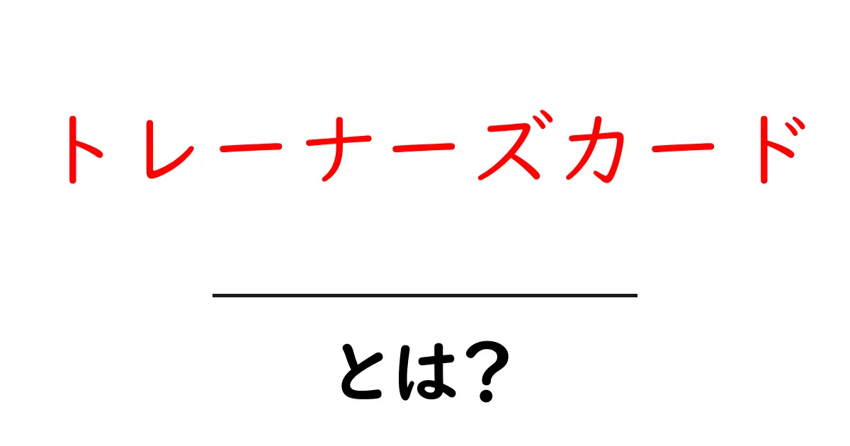 トレーナーズカード・とは？初心者でも分かる使い方とポイント共起語・同意語・対義語も併せて解説！