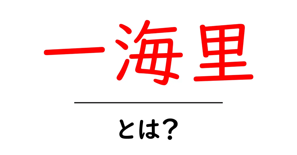 一海里・とは?初心者でも分かる基本と換算のコツ共起語・同意語・対義語も併せて解説!