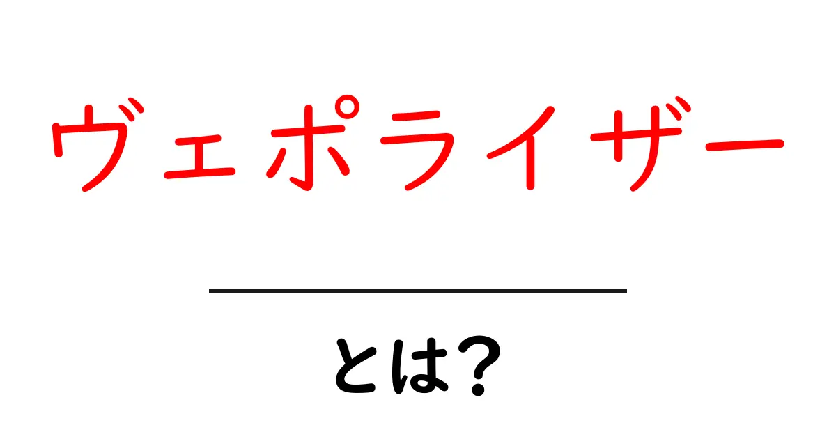 ヴェポライザーとは?初心者にもわかる基本ガイド共起語・同意語・対義語も併せて解説!