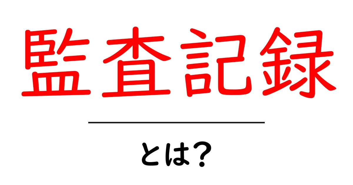 監査記録・とは?初心者にもわかる基本ガイド共起語・同意語・対義語も併せて解説!