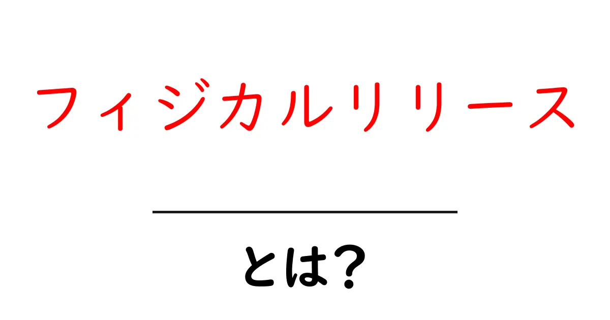 フィジカルリリース・とは？初心者にも分かる基礎と実践ガイド共起語・同意語・対義語も併せて解説！