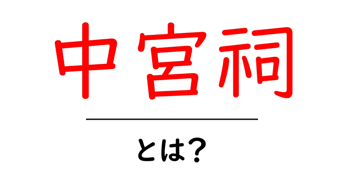 中宮祠・とは?初心者向け解説ガイド共起語・同意語・対義語も併せて解説!