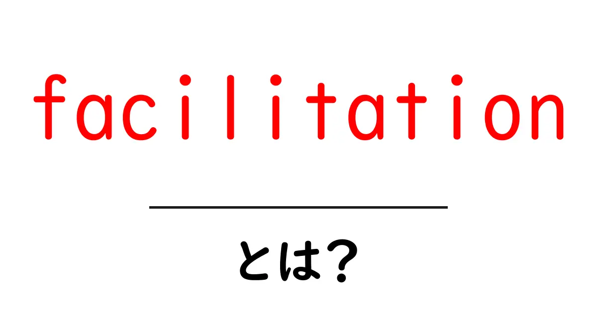 facilitationとは?初心者向けに意味・使い方・成功のコツを徹底解説共起語・同意語・対義語も併せて解説!