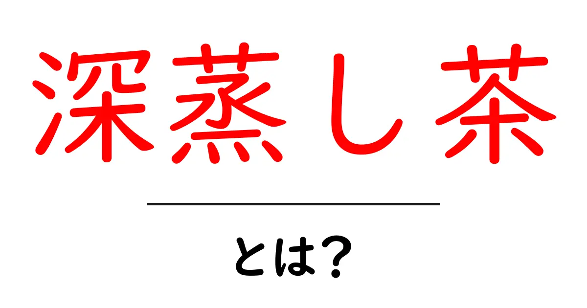 深蒸し茶とは？初心者でもすぐわかる基礎解説とおいしい淹れ方ガイド共起語・同意語・対義語も併せて解説！