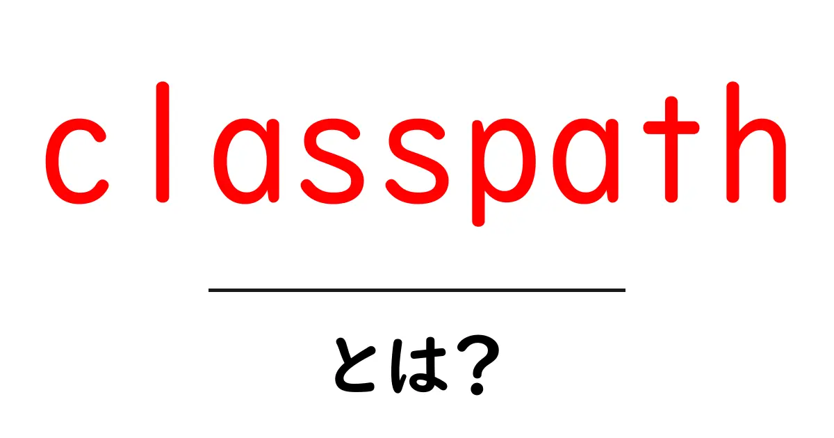 classpath・とは?初心者にも分かる読み込みパスの基礎共起語・同意語・対義語も併せて解説!